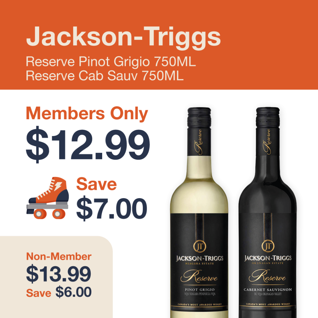 Liquor Co. 1977 monthly promo: Save $6.00 on Jackson-Triggs Reserve Pinot Grigio 750ML and Reserve Cabernet Sauvignon 750ML - Members save $7.00 on this featured wine deal